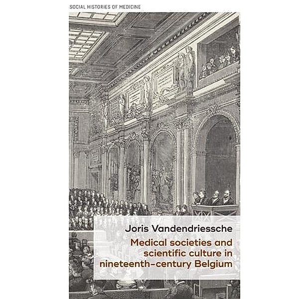 Medical societies and scientific culture in nineteenth-century Belgium / Social Histories of Medicine, Joris Vandendriessche