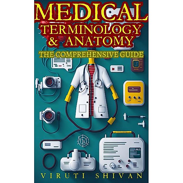 Medical Terminology & Anatomy - A Comprehensive Guide, Viruti Shivan