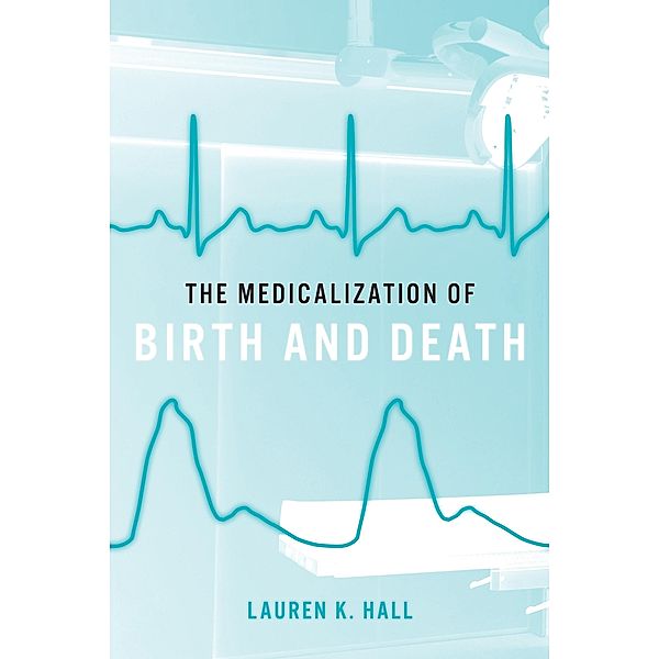 Medicalization of Birth and Death, Lauren K. Hall