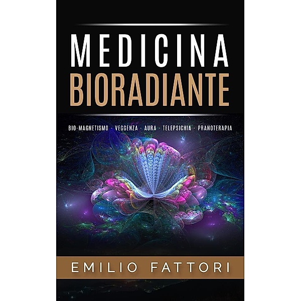 Medicina Bioradiante - Bio-Magnetismo Veggenza Aura Telepsichia Pranaterapia, Emilio Fattori