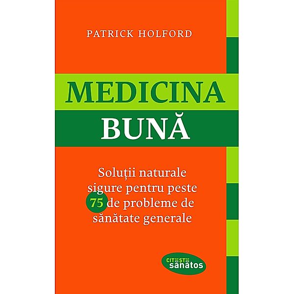 Medicina buna. Solu¿ii naturale sigure pentru peste 75 de probleme de sanatate generale / Cite¿te sanatos, Patrick Holford