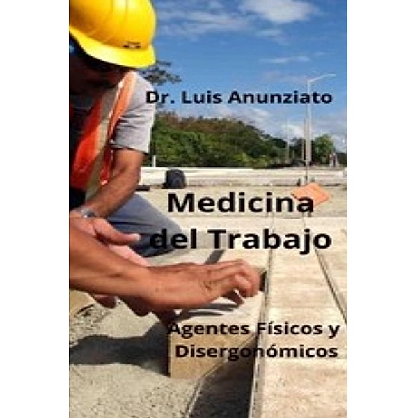 Medicina del Trabajo. Agentes Físicos y disergonómicos., Luis Anunziato