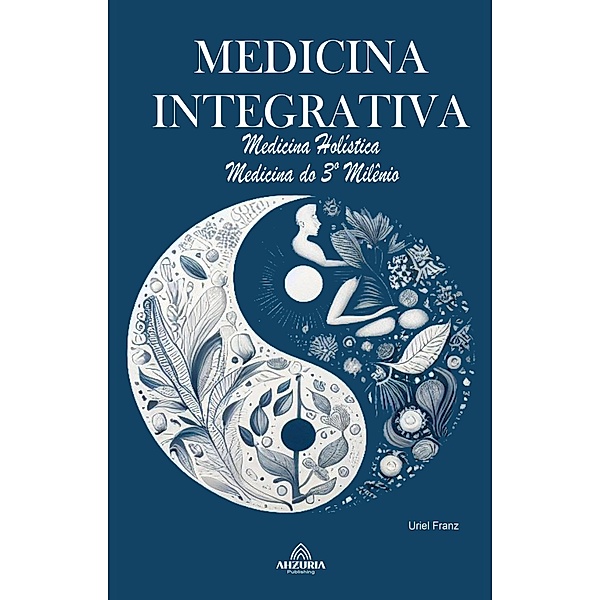 Medicina Integrativa  -  Medicina Holística - Medicina do 3º Milênio, Uriel Franz