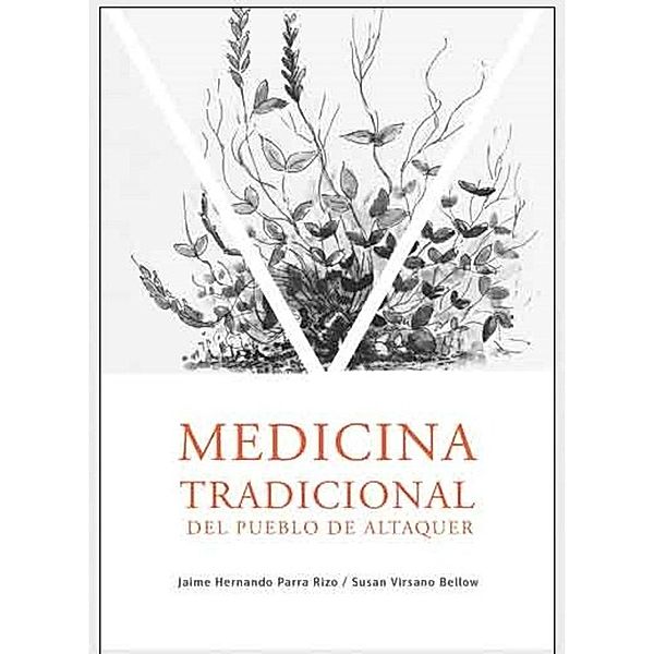 Medicina tradicional del Pueblo de Altaquer / Tierra Incógnita, Jaime Hernando Parra Rizo, Susan Virsano Bellow