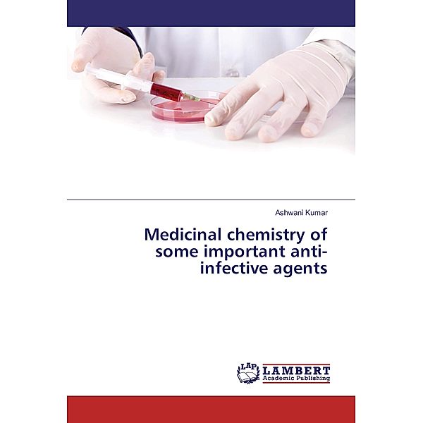 Medicinal chemistry of some important anti-infective agents, Ashwani Kumar