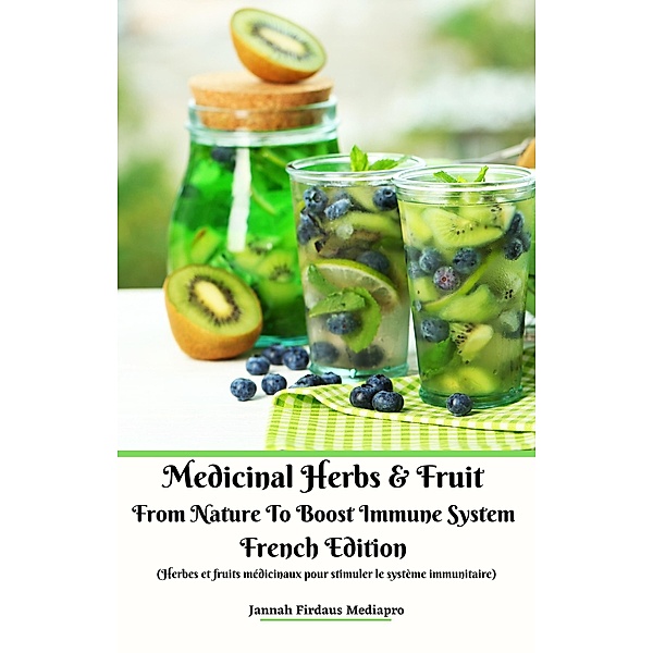 Medicinal Herbs & Fruit From Nature To Boost Immune System French Edition (Herbes et fruits médicinaux pour stimuler le système immunitaire), Jannah Firdaus Mediapro
