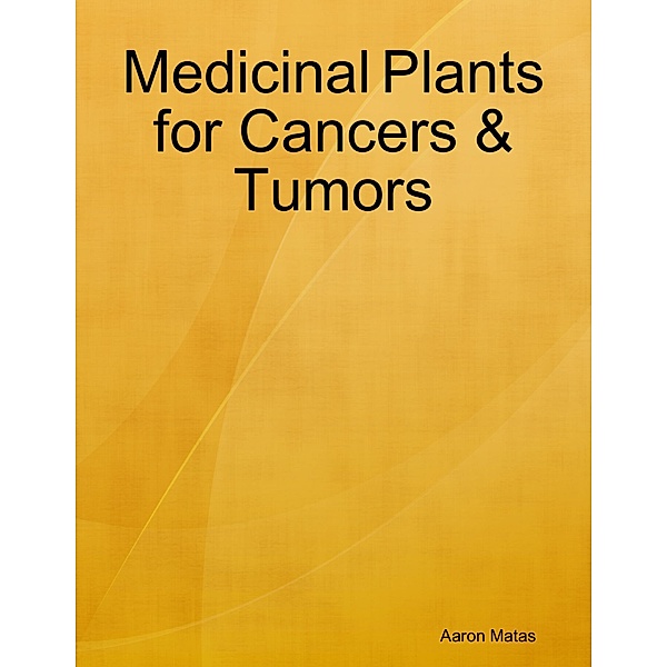 Medicinal Plants for Cancers & Tumors, Aaron Matas