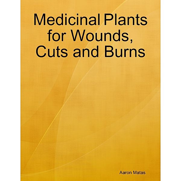 Medicinal Plants for Wounds, Cuts and Burns, Aaron Matas