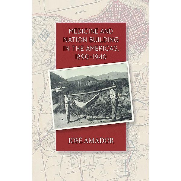 Medicine and Nation Building in the Americas, 1890-1940, Jose Amador