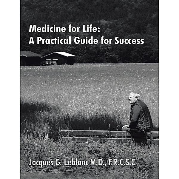 Medicine for Life: A Practical Guide for Success, F. R. C. S. C. LeBlanc M. D.