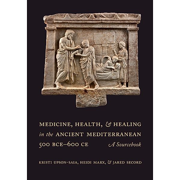 Medicine, Health, and Healing in the Ancient Mediterranean (500 BCE-600 CE), Kristi Upson-Saia