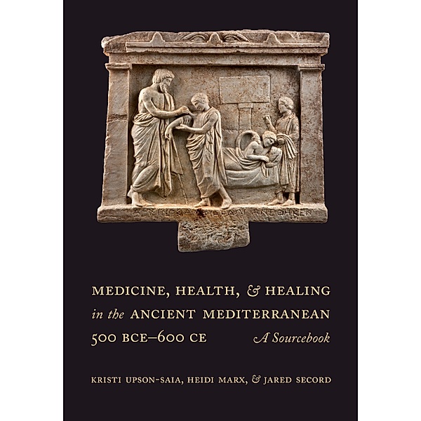 Medicine, Health, and Healing in the Ancient Mediterranean (500 BCE-600 CE), Kristi Upson-Saia