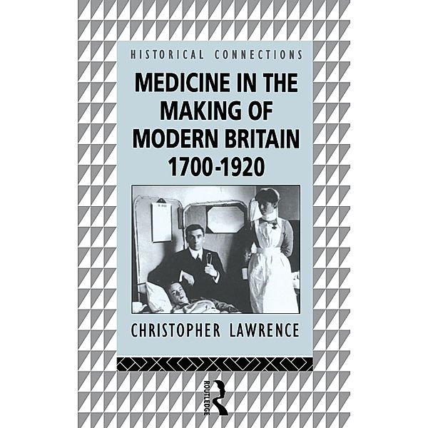 Medicine in the Making of Modern Britain, 1700-1920, Christopher Lawrence