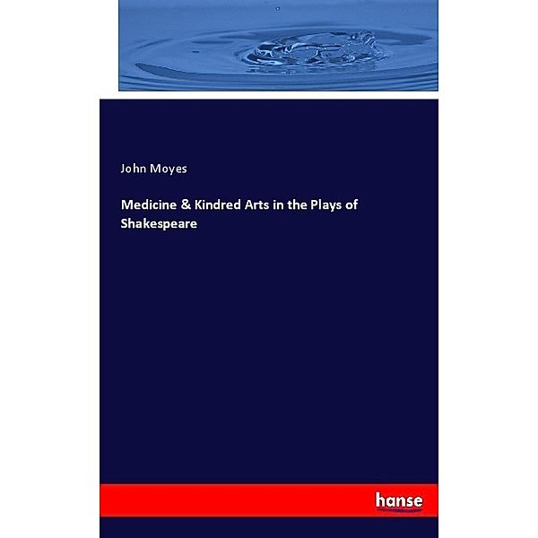 Medicine & Kindred Arts in the Plays of Shakespeare, John Moyes