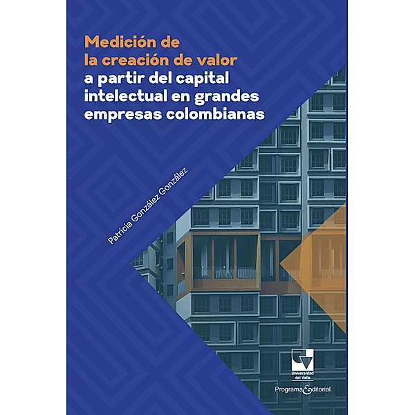 Medición de la creación de valor a partir del capital intelectual en grandes empresas colombianas, Patricia González González