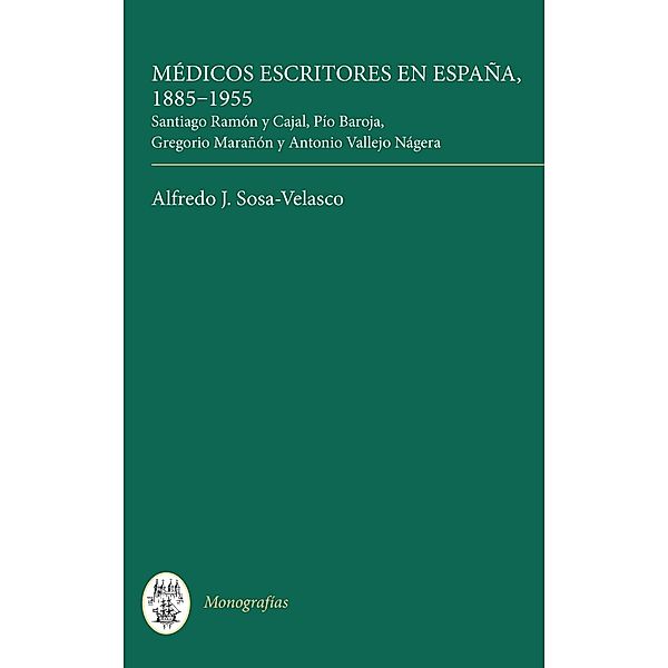Médicos escritores en España, 1885-1955 / Monografías A Bd.286, Alfredo J. Sosa-Velasco