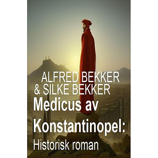 Medicus av Konstantinopel: Historisk roman, Alfred Bekker, Silke Bekker