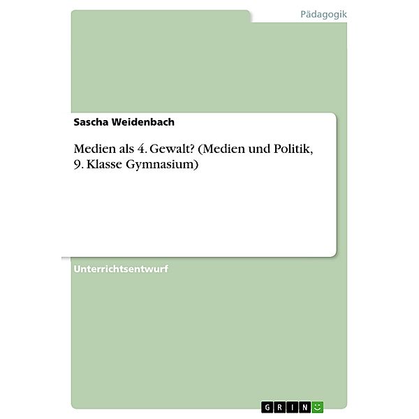 Medien als 4. Gewalt? (Medien und Politik, 9. Klasse Gymnasium), Sascha Weidenbach
