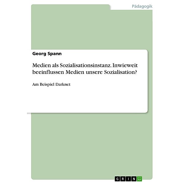 Medien als Sozialisationsinstanz. Inwieweit beeinflussen Medien unsere Sozialisation?, Georg Spann