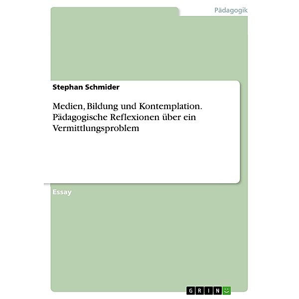 Medien, Bildung und Kontemplation. Pädagogische Reflexionen über ein Vermittlungsproblem, Stephan Schmider