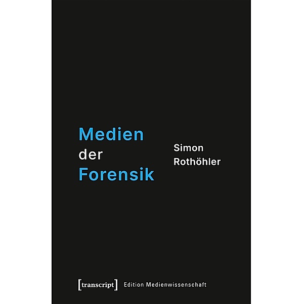 Medien der Forensik / Edition Medienwissenschaft Bd.92, Simon Rothöhler