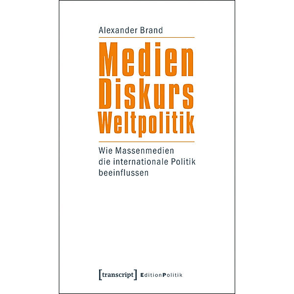 Medien - Diskurs - Weltpolitik / Edition Politik Bd.5, Alexander Brand