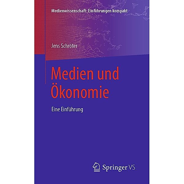 Medien und Ökonomie / Medienwissenschaft: Einführungen kompakt, Jens Schröter