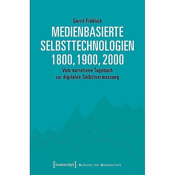 Medienbasierte Selbsttechnologien 1800, 1900, 2000 / Kulturen der Gesellschaft Bd.31, Gerrit Fröhlich