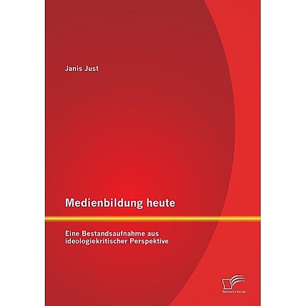 Medienbildung heute: Eine Bestandsaufnahme aus ideologiekritischer Perspektive, Janis Just