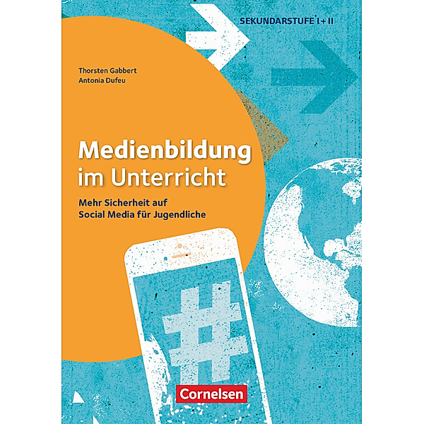 Medienbildung im Unterricht - Mehr Sicherheit auf Social Media für Jugendliche, Thorsten Gabbert, Antonia Dufeu