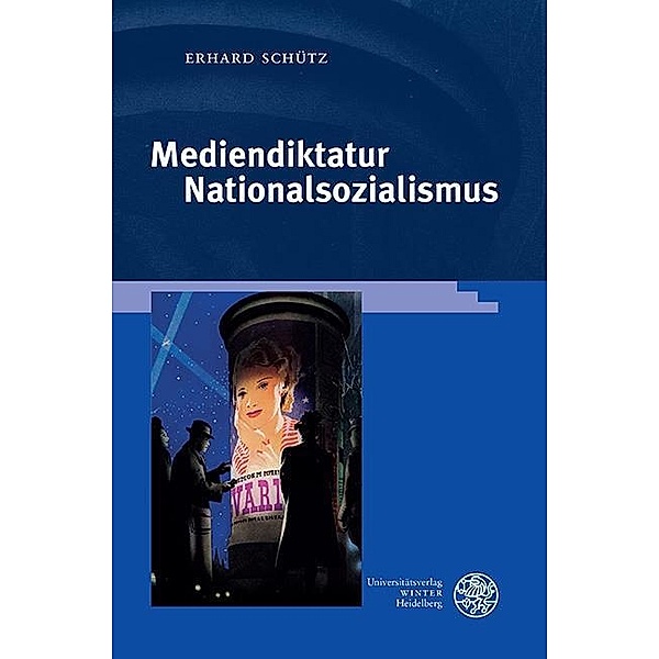 Mediendiktatur Nationalsozialismus / Reihe Siegen. Beiträge zur Literatur-, Sprach- und Medienwissenschaft Bd.179, Erhard Schütz