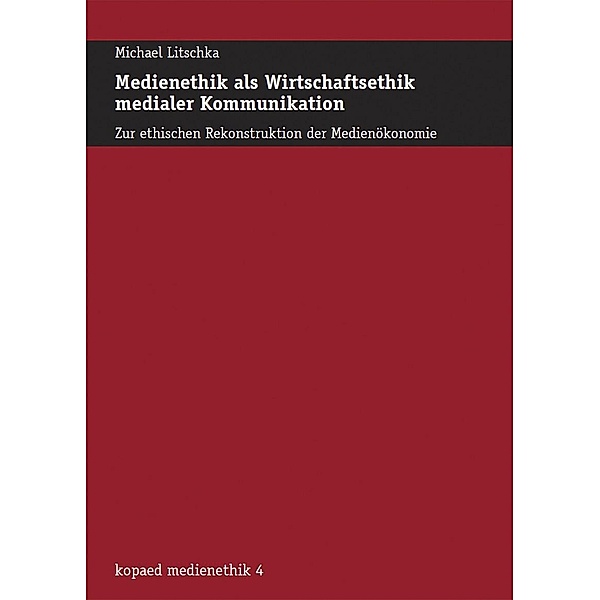Medienethik als Wirtschaftsethik medialer Kommunikation, Michael Litschka