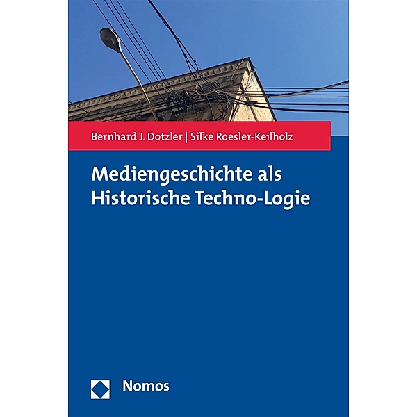 Mediengeschichte als Historische Techno-Logie, Bernhard J. Dotzler, Silke Roesler-Keilholz