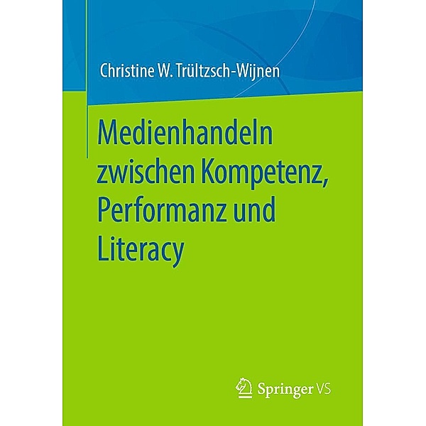 Medienhandeln zwischen Kompetenz, Performanz und Literacy, Christine W. Trültzsch-Wijnen