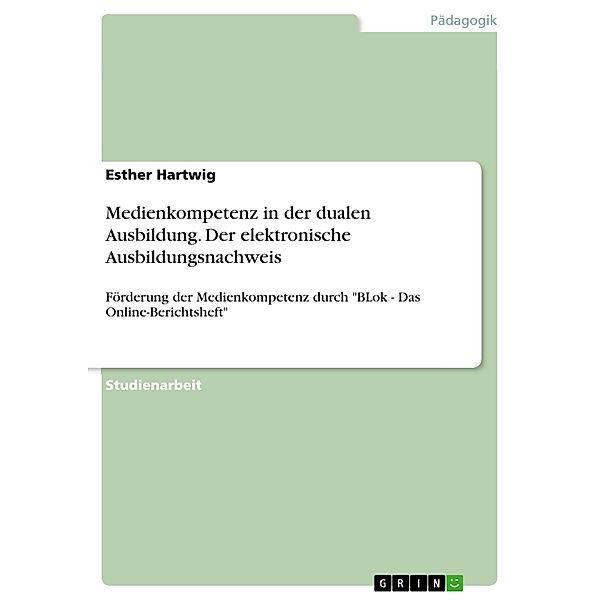 Medienkompetenz in der dualen Ausbildung. Der elektronische Ausbildungsnachweis, Esther Hartwig