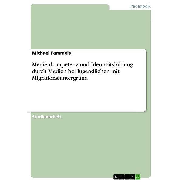 Medienkompetenz und Identitätsbildung durch Medien bei Jugendlichen mit Migrationshintergrund, Michael Fammels