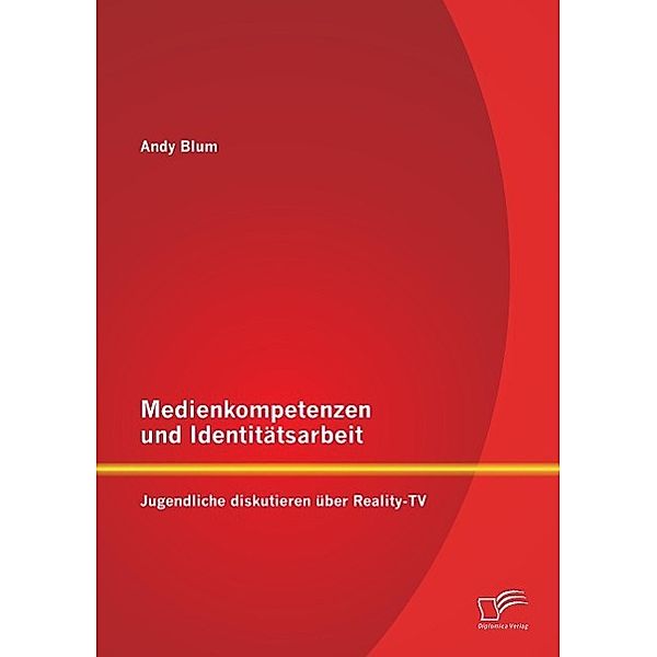 Medienkompetenzen und Identitätsarbeit: Jugendliche diskutieren über Reality-TV, Andy Blum