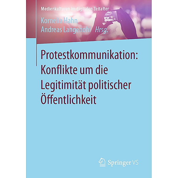 Medienkulturen im digitalen Zeitalter / Protestkommunikation: Konflikte um die Legitimität politischer Öffentlichkeit; .