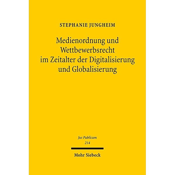 Medienordnung und Wettbewerbsrecht im Zeitalter der Digitalisierung und Globalisierung, Stephanie Jungheim