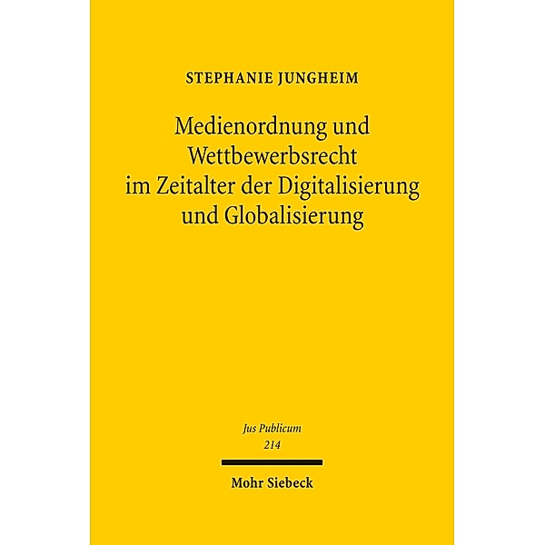 Medienordnung und Wettbewerbsrecht im Zeitalter der Digitalisierung und Globalisierung, Stephanie Jungheim