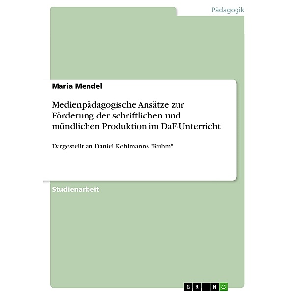 Medienpädagogische Ansätze zur Förderung der schriftlichen und mündlichen Produktion im DaF-Unterricht, Maria Mendel