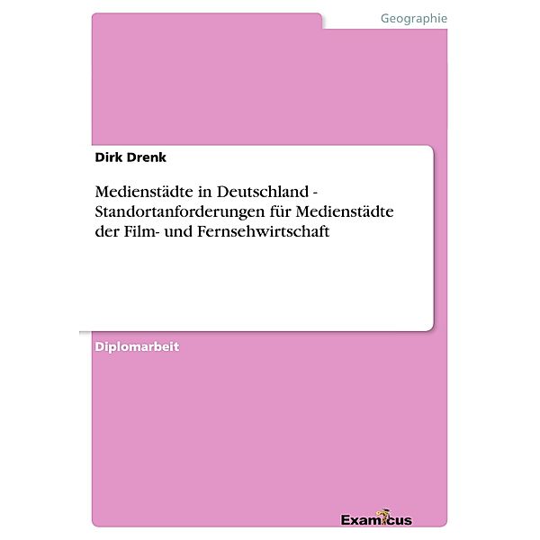 Medienstädte in Deutschland - Standortanforderungen für Medienstädte der Film- und Fernsehwirtschaft, Dirk Drenk