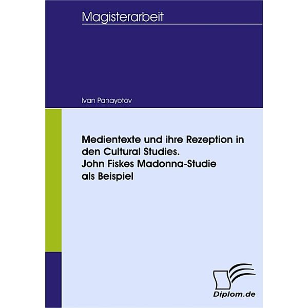 Medientexte und ihre Rezeption in den Cultural Studies. John Fiskes Madonna-Studie als Beispiel, Ivan Panayotov