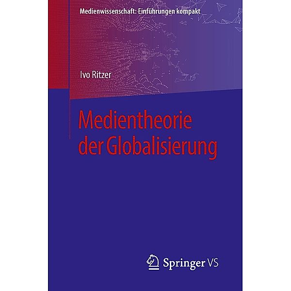 Medientheorie der Globalisierung / Medienwissenschaft: Einführungen kompakt, Ivo Ritzer