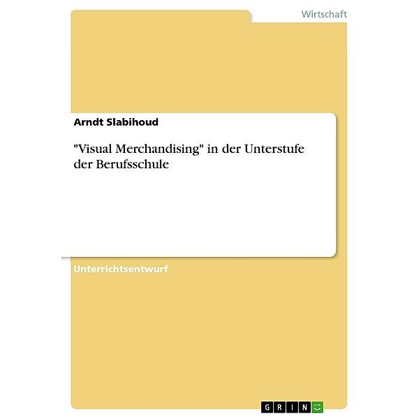 Medienunterstützte Präsentation des Unterrichtsganges zum Rhein-Ruhr-Zentrum zum Thema Visual Merchandising mit anschließender Reflexion unter besonderer Berücksichtigung der Ausbildungsbetriebe der Schüler und Schülerinnen, Arndt Slabihoud