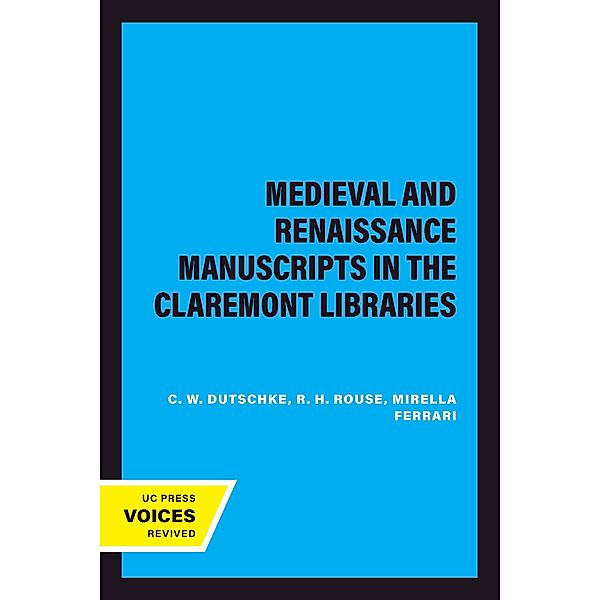 Medieval and Renaissance Manuscripts in the Claremont Libraries / UC Publications in Catalogs and Bibliographies Bd.3
