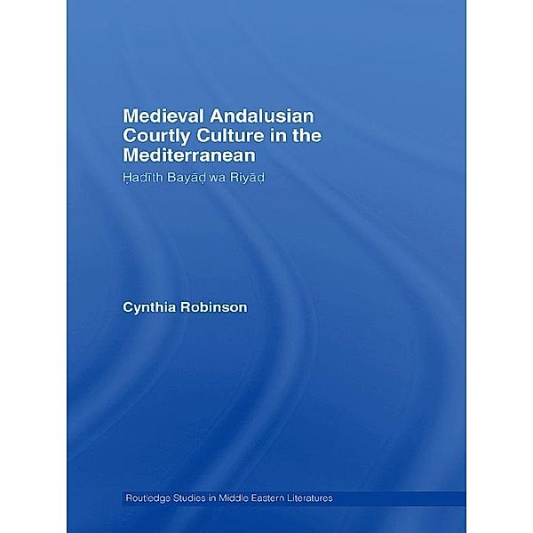 Medieval Andalusian Courtly Culture in the Mediterranean, Cynthia Robinson