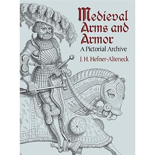Medieval Arms and Armor / Dover Pictorial Archive, J. H. von Hefner-Alteneck