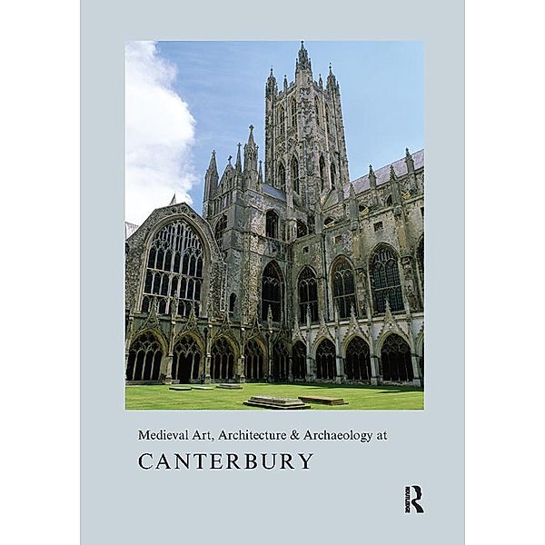 Medieval Art, Architecture & Archaeology at Canterbury, Alixe Bovey