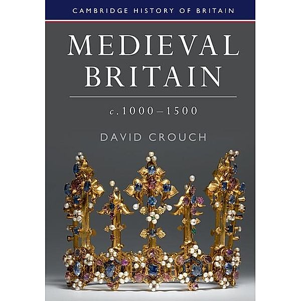 Medieval Britain, c.1000-1500 / Cambridge History of Britain, David Crouch